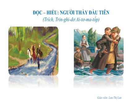 Bài giảng Ngữ văn Lớp 7 (Kết nối tri thức với cuộc sống) - Bài 3: Cội nguồn yêu thương - Đọc–hiểu: Người thầy đầu tiên (Trích, Trin-ghi-dơ Ai-tơ-ma-tốp) - Lưu Thị Lan