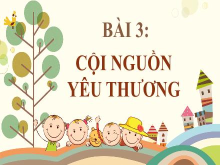 Bài giảng Ngữ văn Lớp 7 (Kết nối tri thức với cuộc sống) - Bài 3: Cội nguồn yêu thương - Tri thức đọc hiểu
