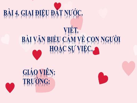 Bài giảng Ngữ văn Lớp 7 (Kết nối tri thức với cuộc sống) - Bài 4: Giai điệu đất nước - Viết: Bài văn biểu cảm về con người hoặc sự việc
