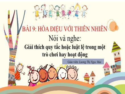 Bài giảng Ngữ văn Lớp 7 (Kết nối tri thức với cuộc sống) - Bài 9: Hòa điệu với tự nhiên - Nói và nghe: Giải thích quy tắc hoặc luật lệ trong một trò chơi hay hoạt động - Lương Thị Ngọc Mai