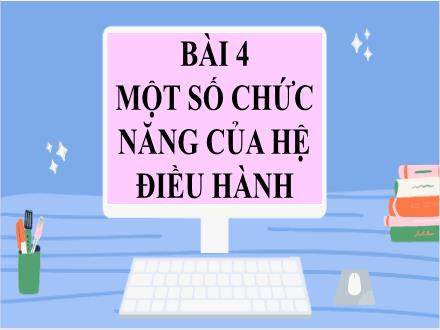 Bài giảng Tin học Lớp 7 (Sách Cánh diều) - Bài 4: Một số chức năng của hệ điều hành