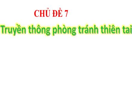 Bài giảng Hoạt động trải nghiệm, hướng nghiệp 8 (Chân trời sáng tạo) - Chủ đề 7: Truyền thông phòng tránh thiên tai