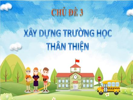 Bài giảng Hoạt động trải nghiệm, hướng nghiệp 8 (Chân trời sáng tạo) - Chủ đề 3: Xây dựng trường học thân thiện
