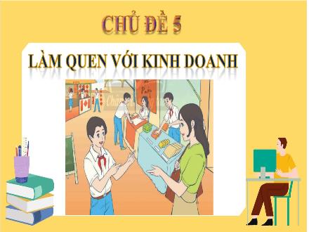 Bài giảng Hoạt động trải nghiệm, hướng nghiệp 8 (Chân trời sáng tạo) - Chủ đề 5: Làm quen với kinh doanh
