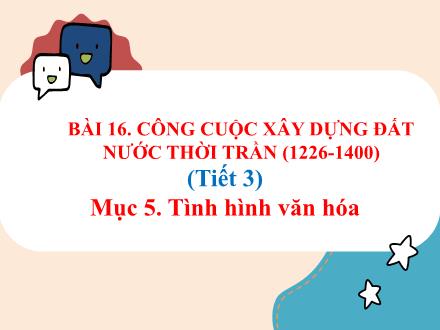 Bài giảng Lịch sử Lớp 7 Sách Cánh diều - Bài 16: Công cuộc xây dựng đất nước thời Trần (1226-1400) - Mục 5: Tình hình văn hóa