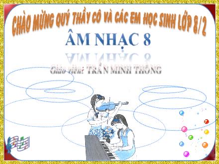 Bài giảng môn Âm nhạc 8 - Tiết 9: Học hát Bài Tuổi hồng - Trần Minh Thông