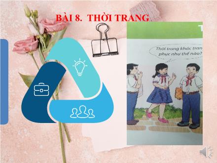 Bài giảng môn Công nghệ 6 Sách Chân trời sáng tạo - Bài 8: Thời trang