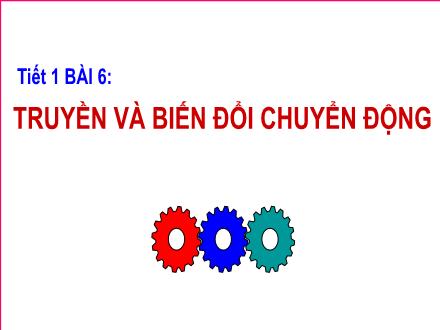 Bài giảng môn Công nghệ 8 Sách Chân trời sáng tạo - Bài 6:Truyền và biến đổi chuyển động
