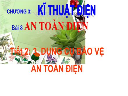 Bài giảng môn Công nghệ 8 Sách Chân trời sáng tạo - Chương 3. Kĩ thuật điện - Bài 8: An toàn điện - Phần 3 + Phần 4