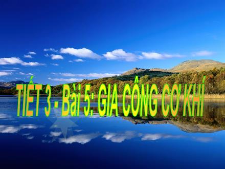 Bài giảng môn Công nghệ Khối 8 Sách Chân trời sáng tạo - Bài 5: Gia công cơ khí (Tiết 3)