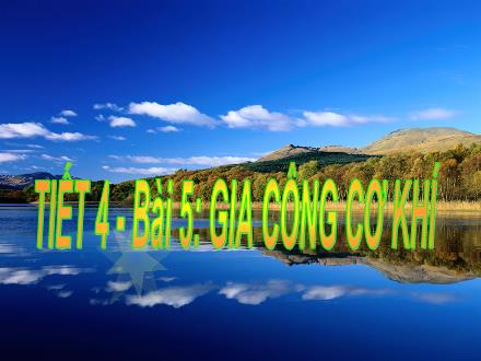 Bài giảng môn Công nghệ Khối 8 Sách Chân trời sáng tạo - Bài 5: Gia công cơ khí (Tiết 4)