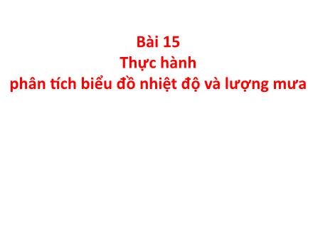 Bài giảng môn Địa lí 6 Sách Chân trời sáng tạo - Bài 15: Thực hành phân tích biểu đồ nhiệt độ và lượng mưa