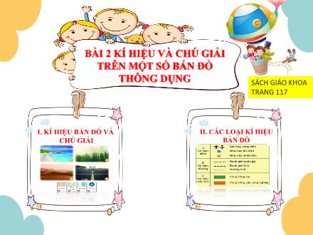Bài giảng môn Địa lí 6 Sách Chân trời sáng tạo - Bài 2: Kí hiệu và chú giải trên một số bản đồ thông dụng