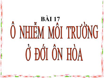 Bài giảng môn Địa lí 7 - Bài 17: Ô nhiễm môi trường ở đới ôn hòa