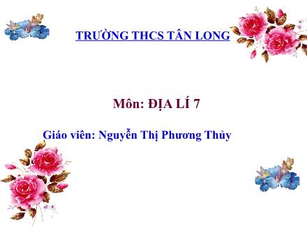 Bài giảng môn Địa lí 7 - Bài 7: Môi trường nhiệt đới gió mùa - Nguyễn Thị Phương Thủy