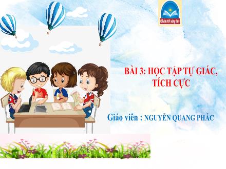 Bài giảng môn Giáo dục công dân Lớp 7 (Chân trời sáng tạo) - Bài 3: Học tập tự giác, tích cực - Nguyễn Quang Phác