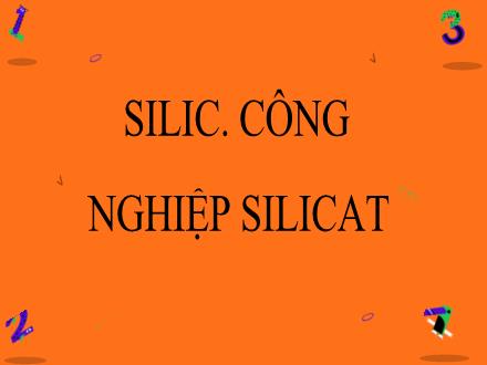 Bài giảng môn Hóa học 9 - Bài 30: Silic. Công nghiệp silicat