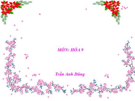 Bài giảng môn Hóa học 9 - Tiết 41. Bài 31: Sơ lược về bảng tuần hoàn các nguyên tố hóa học - Trần Anh Dũng