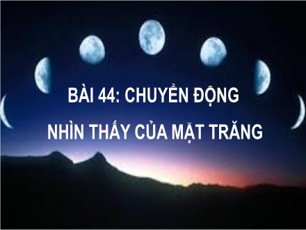 Bài giảng môn Khoa học tự nhiên 6 Sách Chân trời sáng tạo - Bài 44: Chuyển động nhìn thấy của mặt trăng