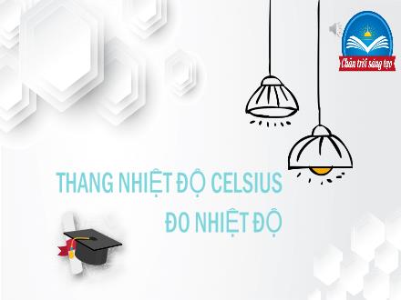 Bài giảng môn Khoa học tự nhiên 6 Sách Chân trời sáng tạo - Bài 7: Thang nhiệt độ Celsius. Đo nhiệt độ