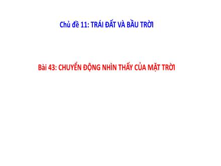 Bài giảng môn Khoa học tự nhiên 6 Sách Chân trời sáng tạo - Chủ đề 11: Trái đất và bầu trời - Bài 43: Chuyển động nhìn thấy của mặt trời