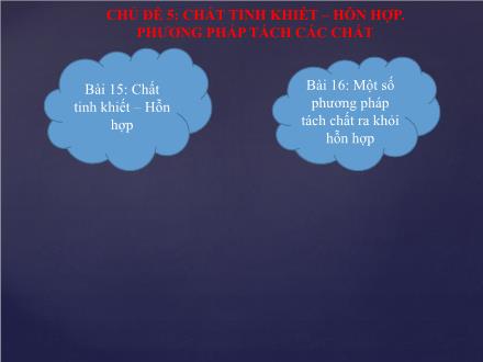 Bài giảng môn KHTN 6 Sách Chân trời sáng tạo - Bài 16: Một số phương pháp tách chất ra khỏi hỗn hợp