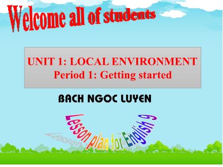 Bài giảng môn Tiếng Anh 9 - Unit 1: Local environment - Period 1: Getting started - Bach Ngoc Luyen
