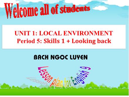 Bài giảng môn Tiếng Anh 9 - Unit 1: Local environment - Period 5: Skills 1 + Looking back - Bach Ngoc Luyen