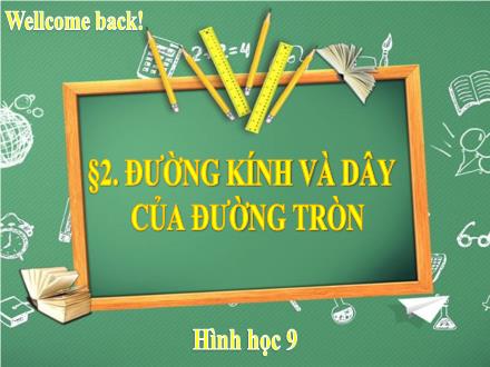 Bài giảng môn Toán 9 (Hình học) - Bài 2: Đường kính và dây của đường tròn