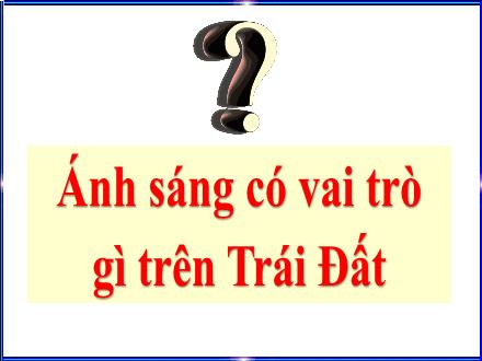 Bài giảng môn Vật lí 7 Sách Chân trời sáng tạo - Bài 15: Ánh sáng, tia sáng