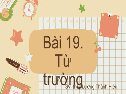 Bài giảng môn Vật lí 7 Sách Chân trời sáng tạo - Bài 19: Từ trường - Lương Thành Hiếu