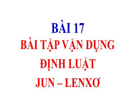 Bài giảng môn Vật lí 9 - Bài 17: Bài tập vận dụng định luật Jun-Lenxơ + Bài 21: Nam châm vĩnh cửu