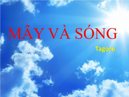 Bài giảng Ngữ văn Lớp 6 Sách Chân trời sáng tạo - Mây và sóng (Tagore)