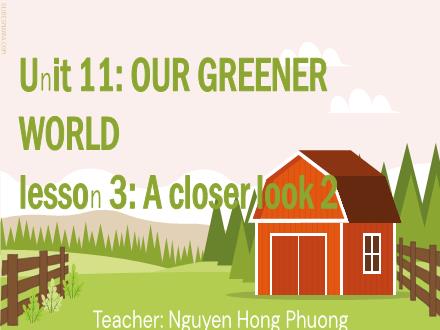 Bài giảng Tiếng Anh Lớp 6 - Unit 11: Our greener world - Lesson 3: A closer look 2 - Nguyen Hong Phuong