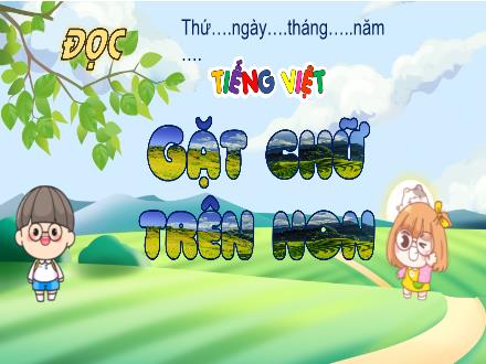 Bài giảng Tiếng Việt Lớp 4 Sách Kết nối tri thức với cuộc sống - Đọc bài Gặt chữ trên non