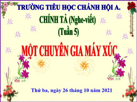 Bài giảng Tiếng Việt Lớp 5 (Chính tả Nghe viết) - Một chuyên gia máy xúc - Trường Tiểu học Chánh Hội A
