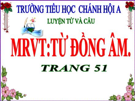 Bài giảng Tiếng Việt Lớp 5 (Luyện từ và câu) - Mở rộng vốn từ Từ đồng âm - Trường Tiểu học Chánh Hội A