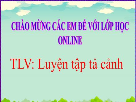Bài giảng Tiếng Việt Lớp 5 (Tập làm văn) - Bài Luyện tập tả cảnh
