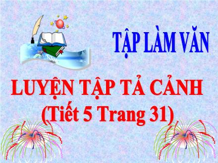 Bài giảng Tiếng Việt Lớp 5 (Tập làm văn) - Bài Luyện tập tả cảnh - Năm học 2021-2022