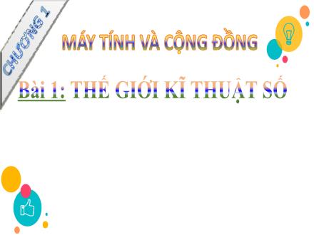 Bài giảng Tin học 9 Sách Kết nối tri thức - Chương 1: Máy tính và cộng đồng - Bài 1: Thế giới kĩ thuật số (Tiết 2)