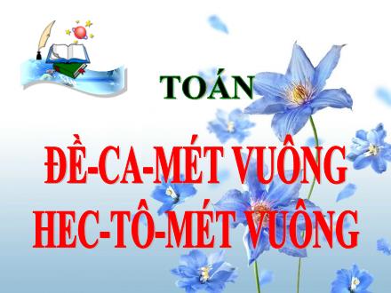 Bài giảng Toán Lớp 5 - Đề-ca-mét vuông. Hec-tô-mét vuông - Năm học 2021-2022