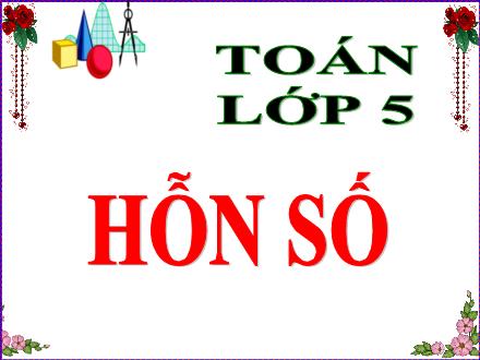 Bài giảng Toán Lớp 5 - Hỗn số - Trường Tiểu học Chánh Hội A