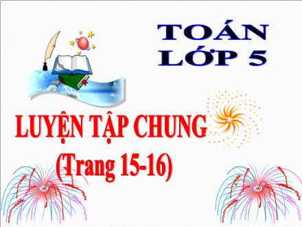 Bài giảng Toán Lớp 5 - Luyện tập chung (Trang 15-16)