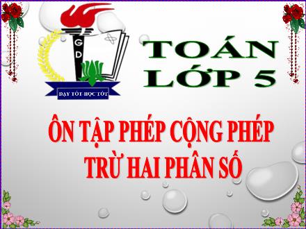 Bài giảng Toán Lớp 5 - Ôn tập Phép cộng phép trừ hai phân số